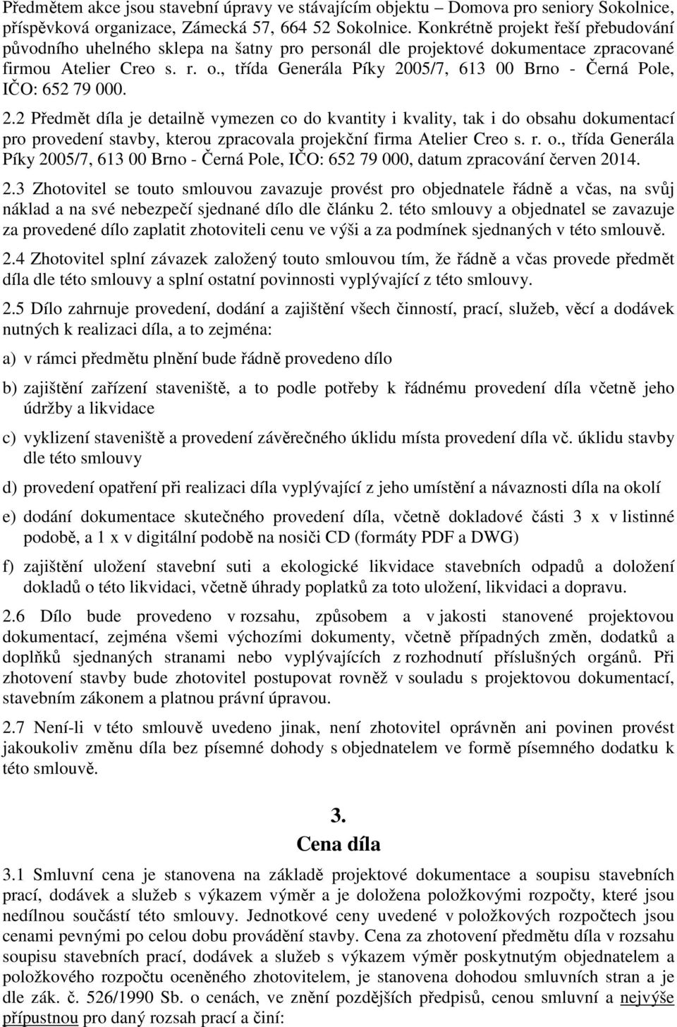 , třída Generála Píky 2005/7, 613 00 Brno - Černá Pole, IČO: 652 79 000. 2.2 Předmět díla je detailně vymezen co do kvantity i kvality, tak i do obsahu dokumentací pro provedení stavby, kterou zpracovala projekční firma Atelier Creo s.