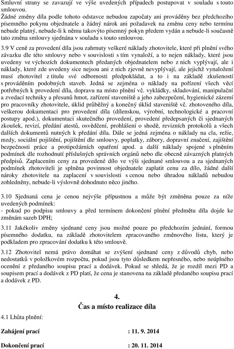 němu takovýto písemný pokyn předem vydán a nebude-li současně tato změna smlouvy sjednána v souladu s touto smlouvou. 3.