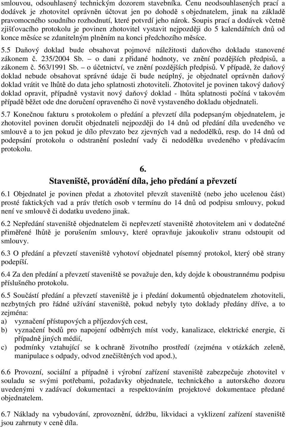 Soupis prací a dodávek včetně zjišťovacího protokolu je povinen zhotovitel vystavit nejpozději do 5 kalendářních dnů od konce měsíce se zdanitelným plněním na konci předchozího měsíce. 5.5 Daňový doklad bude obsahovat pojmové náležitosti daňového dokladu stanovené zákonem č.