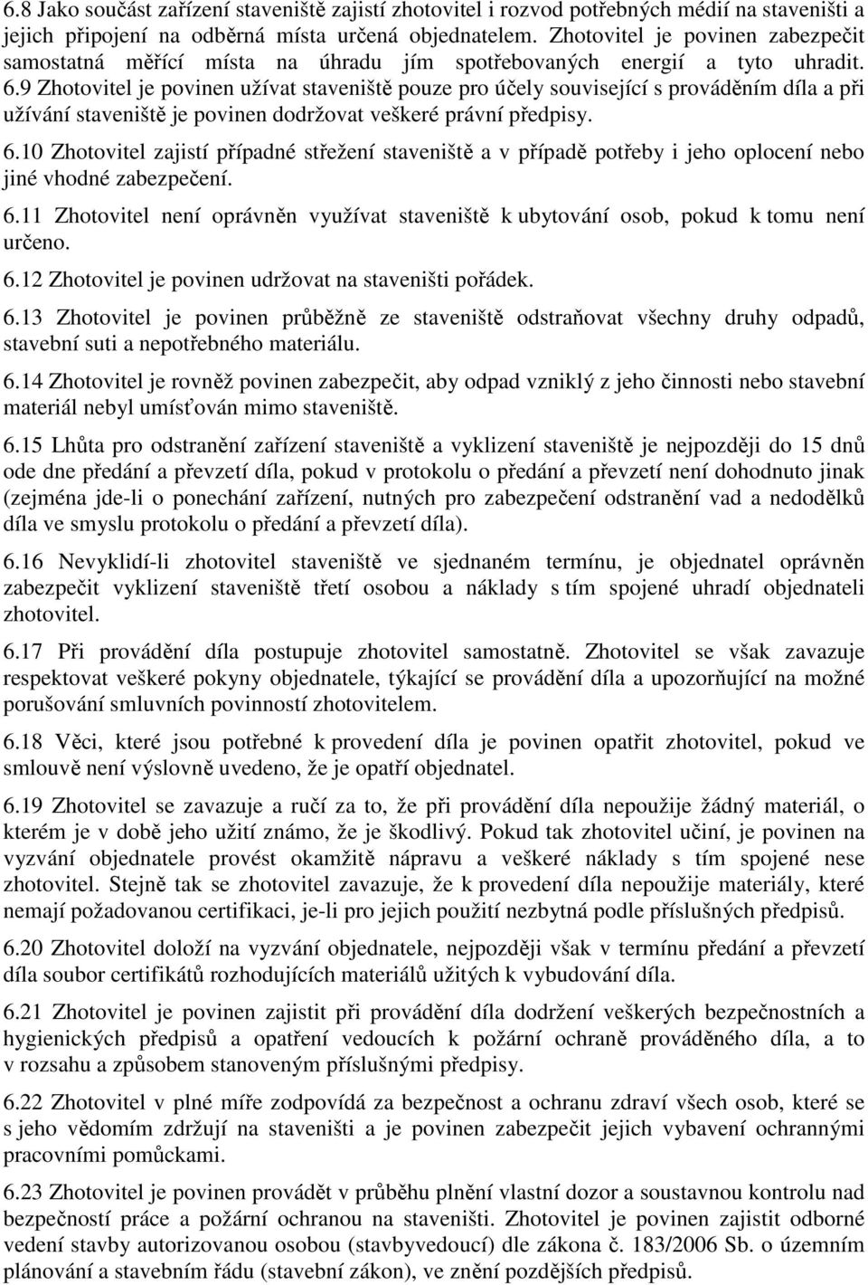 9 Zhotovitel je povinen užívat staveniště pouze pro účely související s prováděním díla a při užívání staveniště je povinen dodržovat veškeré právní předpisy. 6.