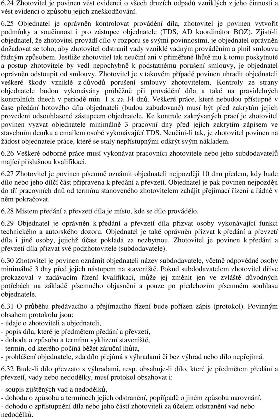 Zjistí-li objednatel, že zhotovitel provádí dílo v rozporu se svými povinnostmi, je objednatel oprávněn dožadovat se toho, aby zhotovitel odstranil vady vzniklé vadným prováděním a plnil smlouvu