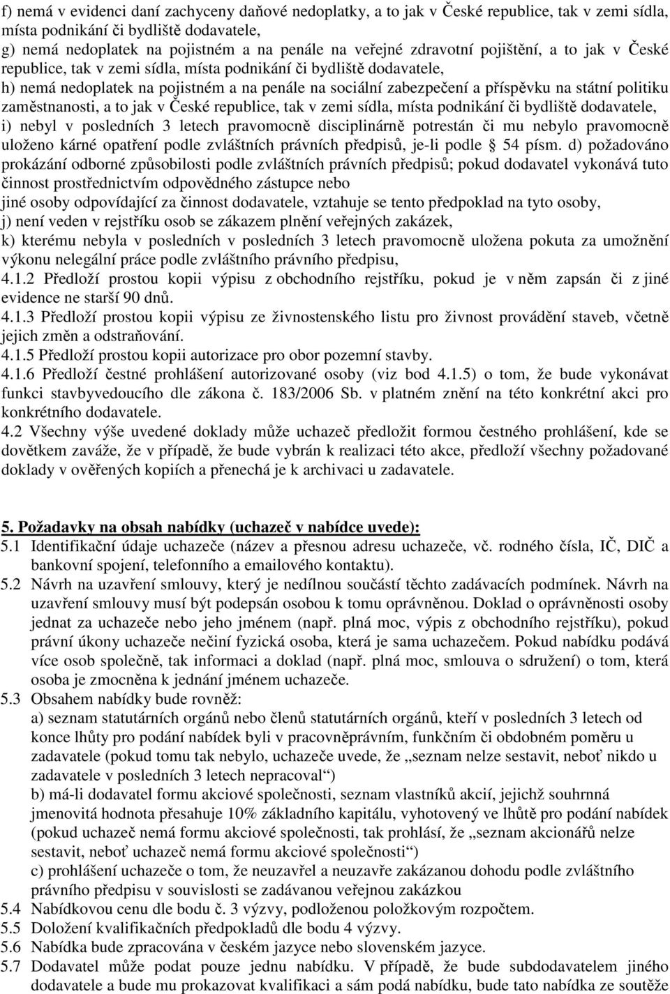 politiku zaměstnanosti, a to jak v České republice, tak v zemi sídla, místa podnikání či bydliště dodavatele, i) nebyl v posledních 3 letech pravomocně disciplinárně potrestán či mu nebylo pravomocně