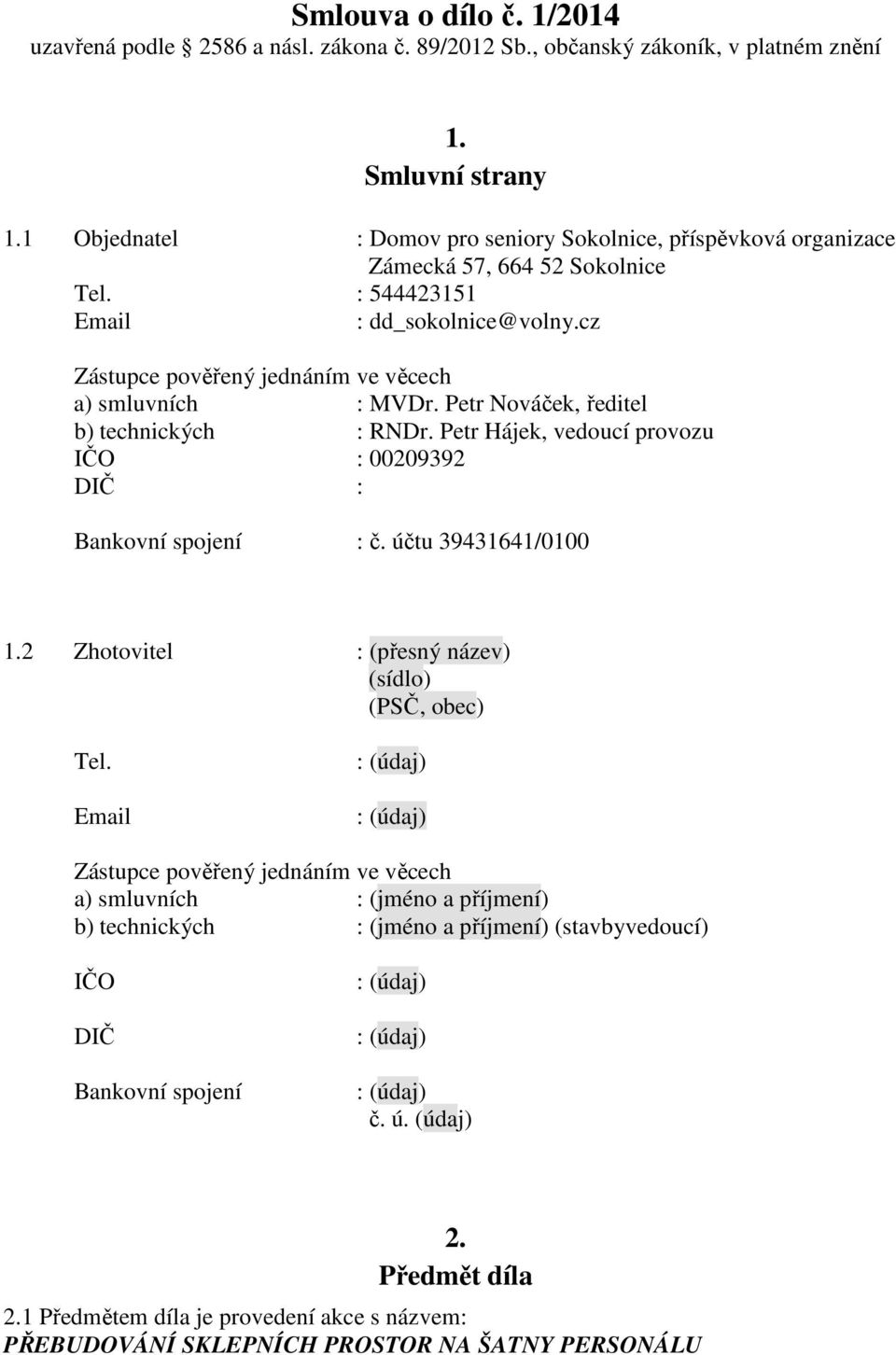 Petr Nováček, ředitel b) technických : RNDr. Petr Hájek, vedoucí provozu IČO : 00209392 DIČ : Bankovní spojení : č. účtu 39431641/0100 1.2 Zhotovitel : (přesný název) (sídlo) (PSČ, obec) Tel.