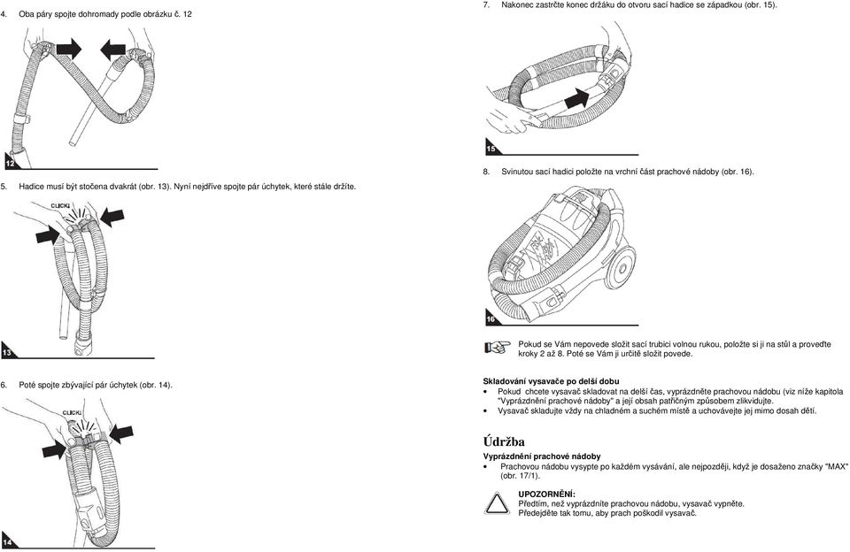 Pokud se Vám nepovede složit sací trubici volnou rukou, položte si ji na stůl a proveďte kroky 2 až 8. Poté se Vám ji určitě složit povede. 6. Poté spojte zbývající pár úchytek (obr. 14).