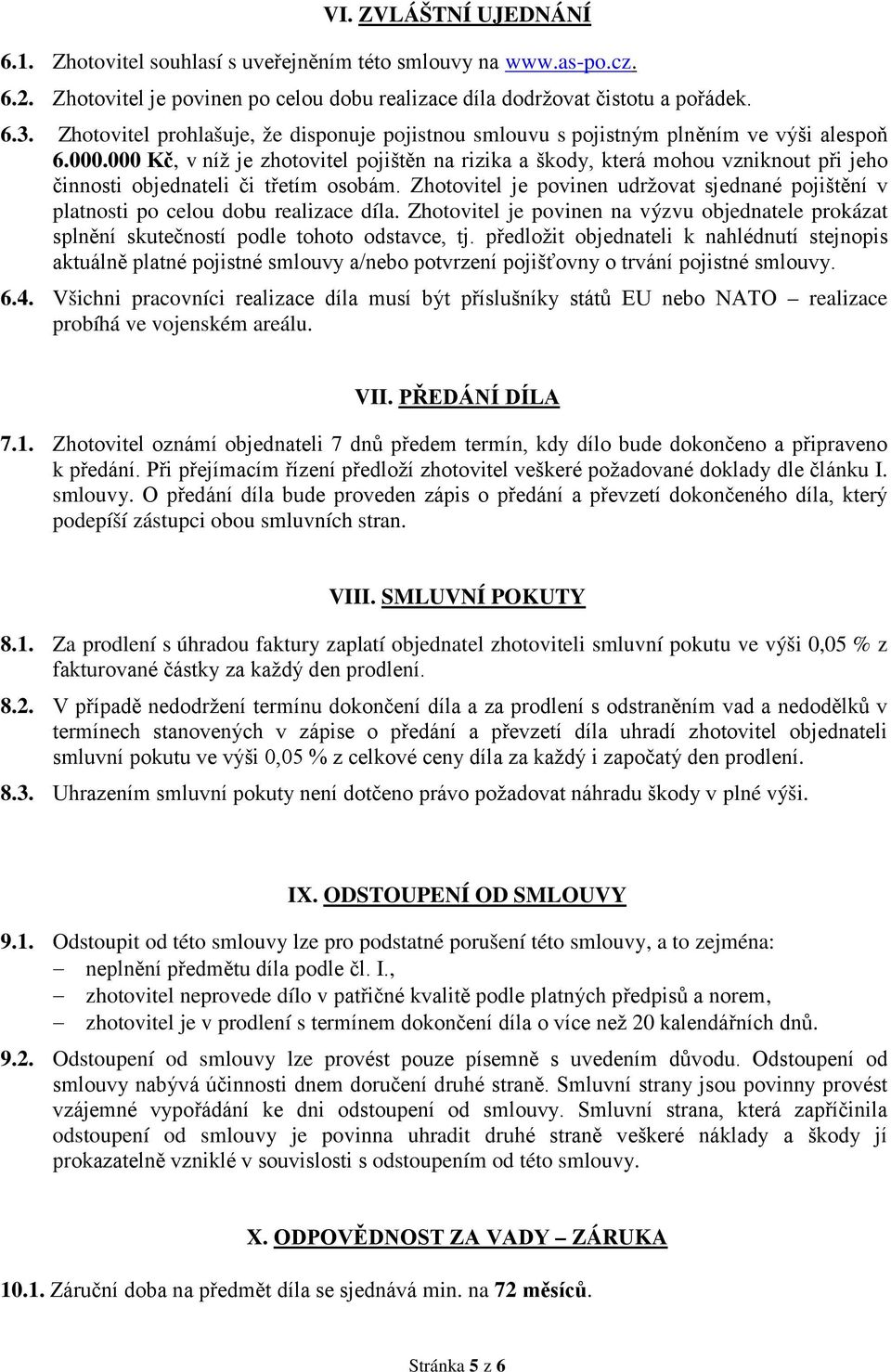 000 Kč, v níž je zhotovitel pojištěn na rizika a škody, která mohou vzniknout při jeho činnosti objednateli či třetím osobám.