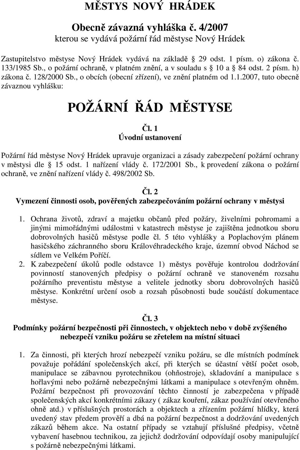 1 Úvodní ustanovení Požární řád městyse Nový Hrádek upravuje organizaci a zásady zabezpečení požární ochrany v městysi dle 15 odst. 1 nařízení vlády č. 172/2001 Sb.