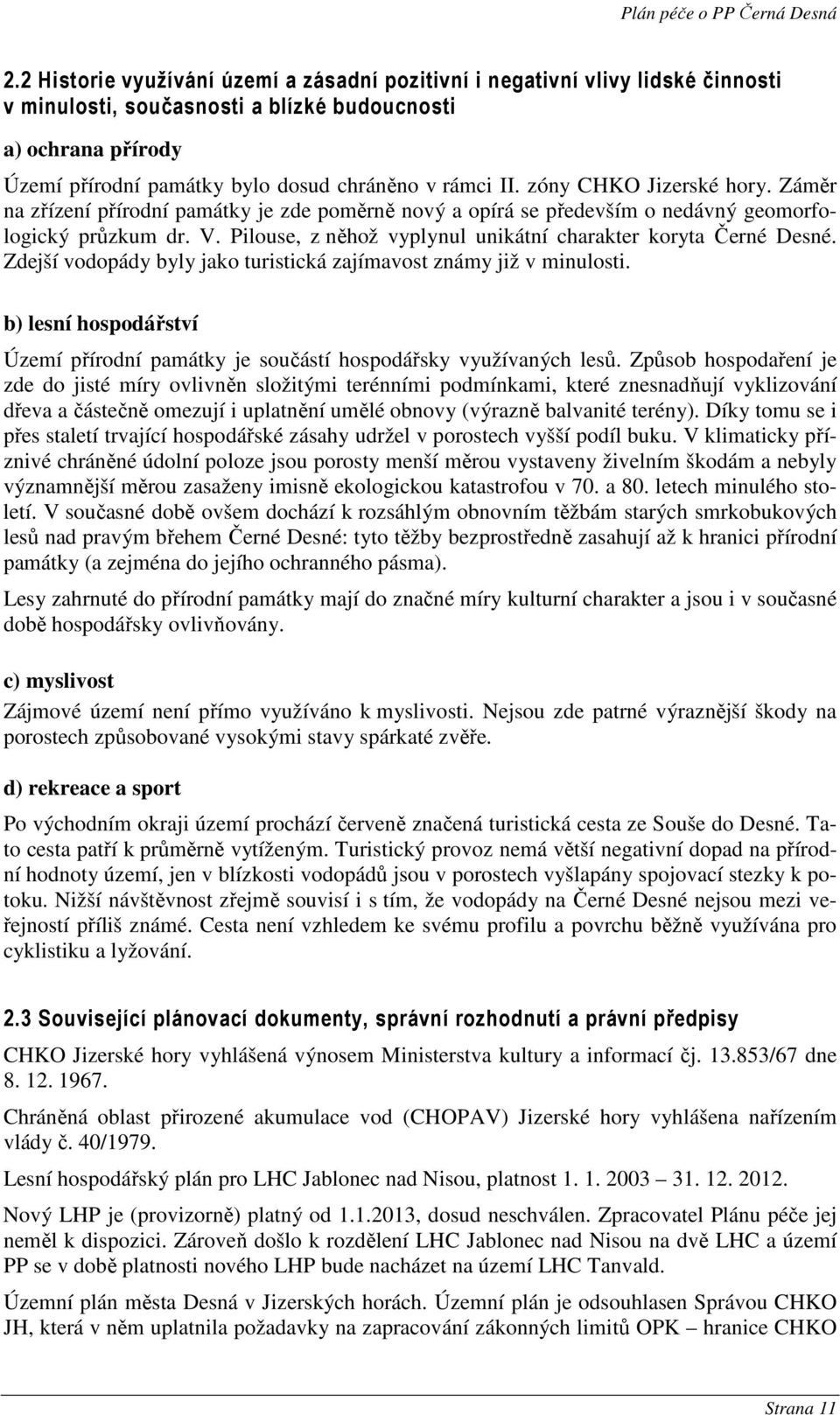 zóny CHKO Jizerské hory. Záměr na zřízení přírodní památky je zde poměrně nový a opírá se především o nedávný geomorfologický průzkum dr. V.