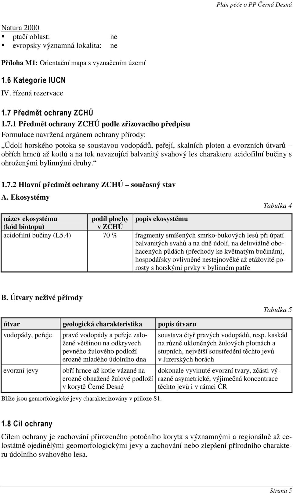 evorzních útvarů obřích hrnců až kotlů a na tok navazující balvanitý svahový les charakteru acidofilní bučiny s ohroženými bylinnými druhy. 1.7.2 Hlavní předmět ochrany ZCHÚ současný stav A.