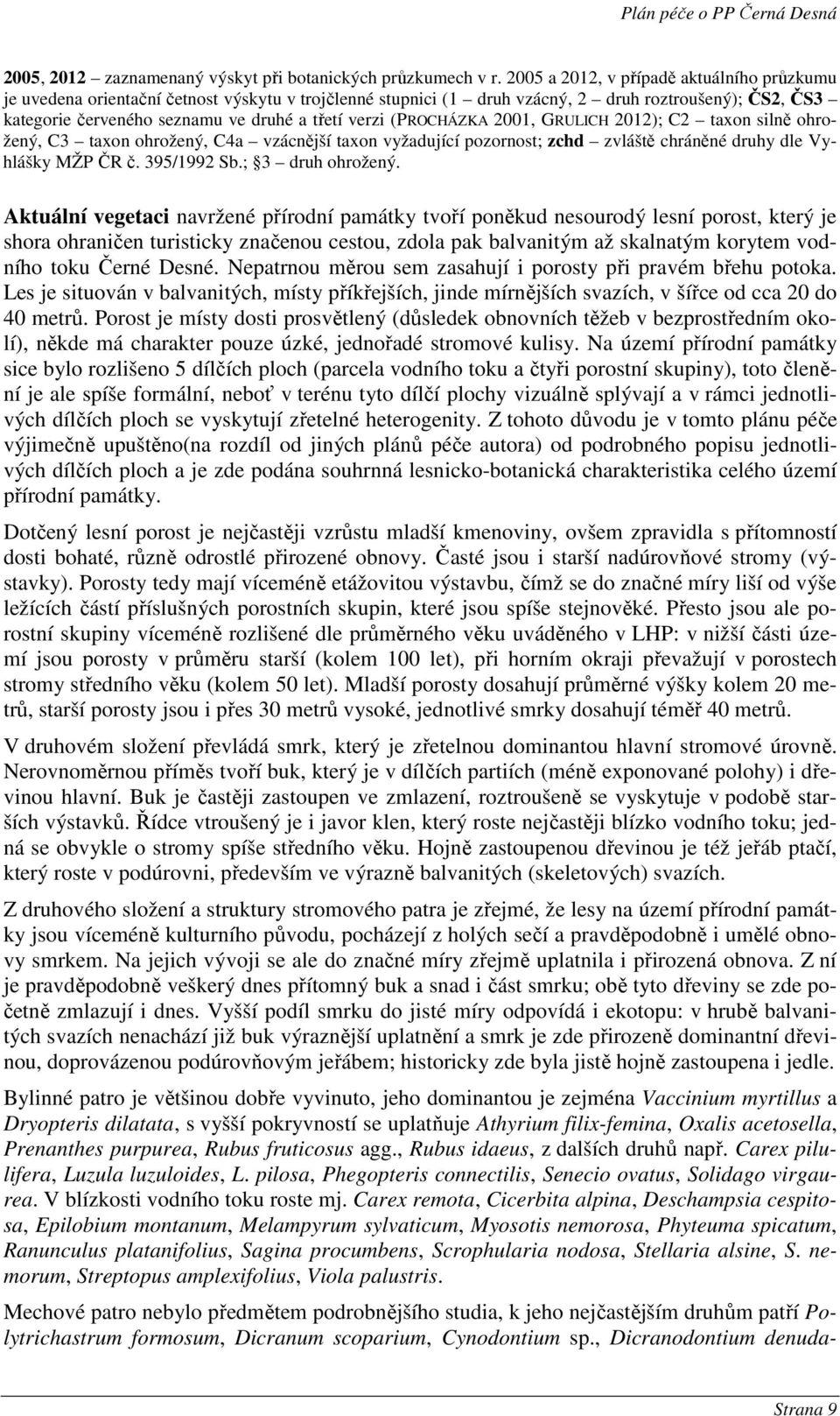 (PROCHÁZKA 2001, GRULICH 2012); C2 taxon silně ohrožený, C3 taxon ohrožený, C4a vzácnější taxon vyžadující pozornost; zchd zvláště chráněné druhy dle Vyhlášky MŽP ČR č. 395/1992 Sb.; 3 druh ohrožený.