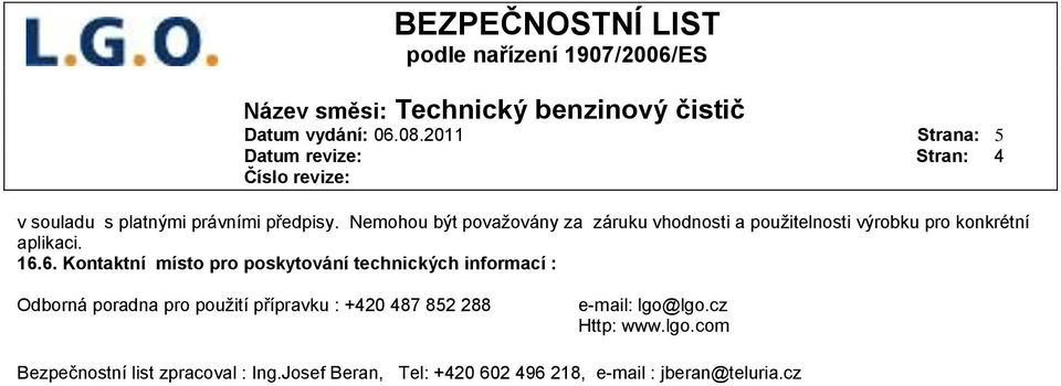 6. Kontaktní místo pro poskytování technických informací : Odborná poradna pro použití přípravku : +420