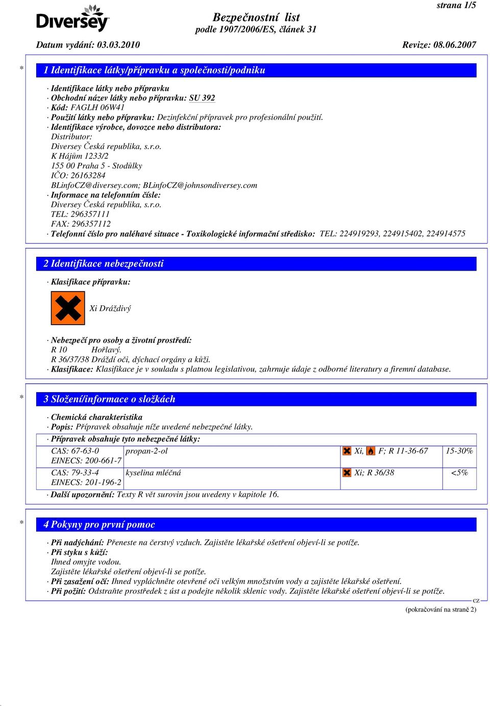 com Informace na telefonním čísle: Diversey Česká republika, s.r.o. TEL: 296357111 FAX: 296357112 Telefonní číslo pro naléhavé situace - Toxikologické informační středisko: TEL: 224919293, 224915402,