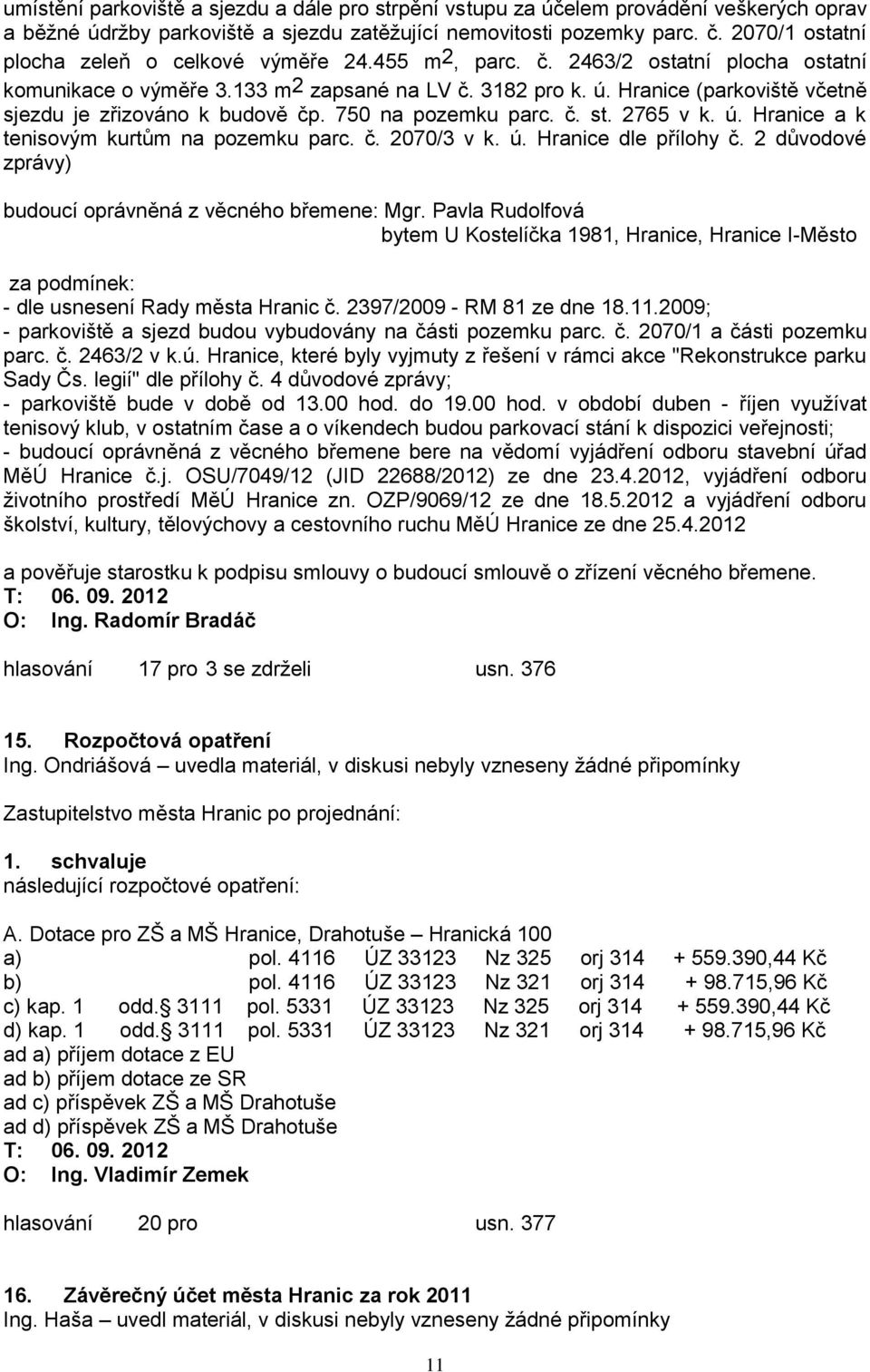 Hranice (parkoviště včetně sjezdu je zřizováno k budově čp. 750 na pozemku parc. č. st. 2765 v k. ú. Hranice a k tenisovým kurtům na pozemku parc. č. 2070/3 v k. ú. Hranice dle přílohy č.