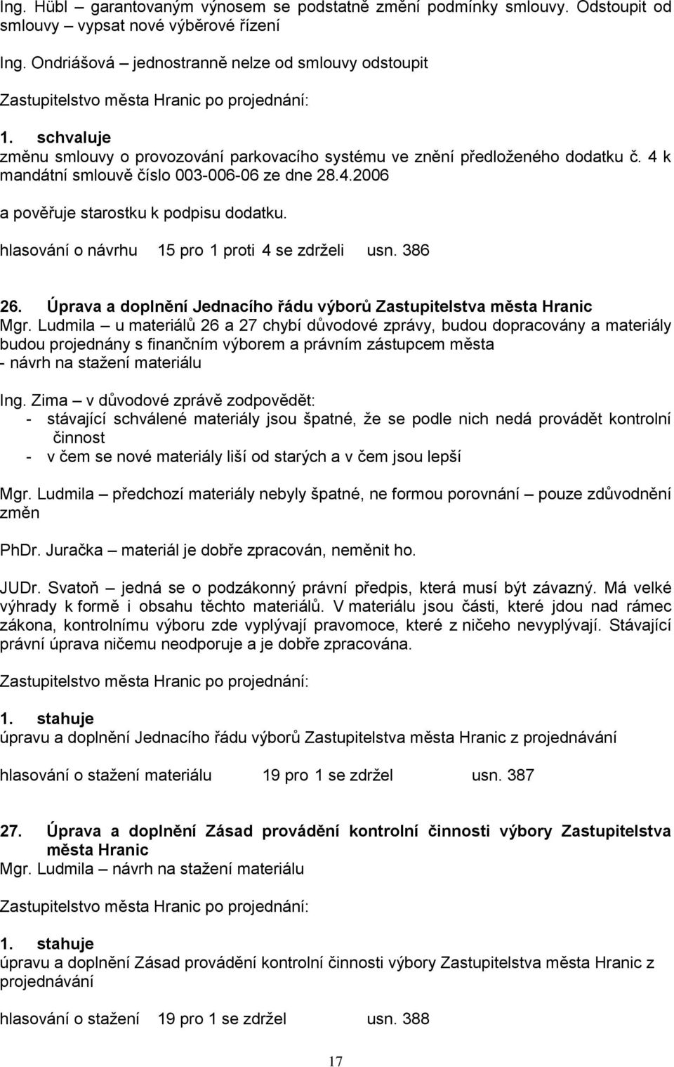 hlasování o návrhu 15 pro 1 proti 4 se zdrželi usn. 386 26. Úprava a doplnění Jednacího řádu výborů Zastupitelstva města Hranic Mgr.