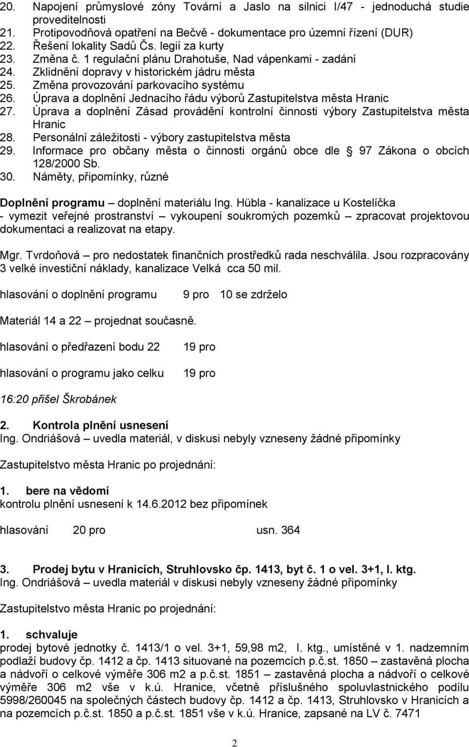 Úprava a doplnění Jednacího řádu výborů Zastupitelstva města Hranic 27. Úprava a doplnění Zásad provádění kontrolní činnosti výbory Zastupitelstva města Hranic 28.