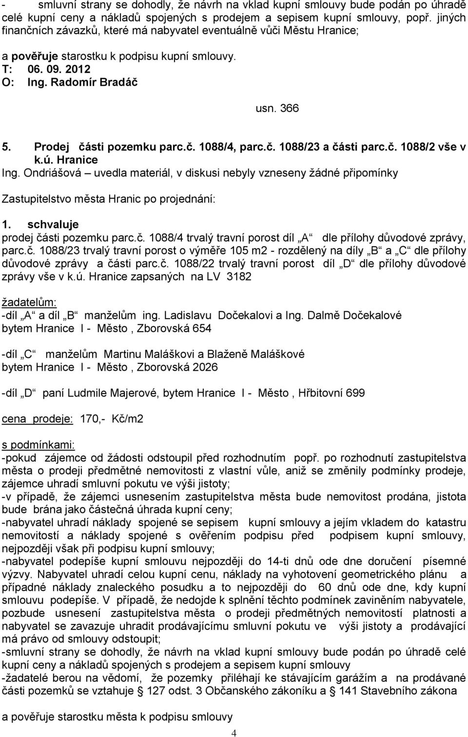 č. 1088/2 vše v k.ú. Hranice prodej části pozemku parc.č. 1088/4 trvalý travní porost díl A dle přílohy důvodové zprávy, parc.č. 1088/23 trvalý travní porost o výměře 105 m2 - rozdělený na díly B a C dle přílohy důvodové zprávy a části parc.