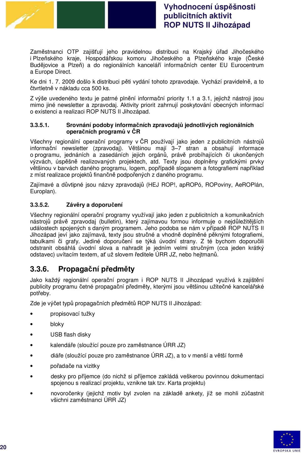 Z výše uvedeného textu je patrné plnění informační priority 1.1 a 3.1, jejichž nástroji jsou mimo jiné newsletter a zpravodaj.