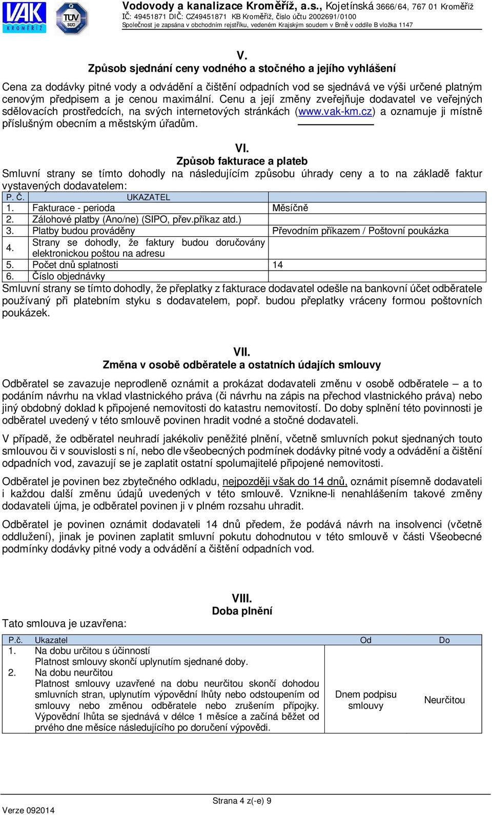 Zp sob fakturace a plateb Smluvní strany se tímto dohodly na následujícím zp sobu úhrady ceny a to na základ faktur vystavených dodavatelem: P.. UKAZATEL 1. Fakturace - perioda sí 2.