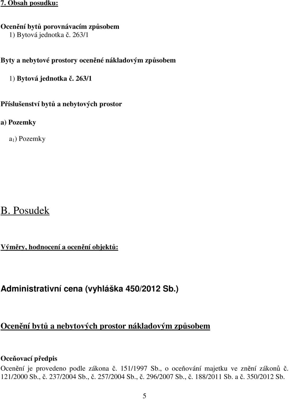 263/1 Příslušenství bytů a nebytových prostor a) Pozemky a 1 ) Pozemky B.