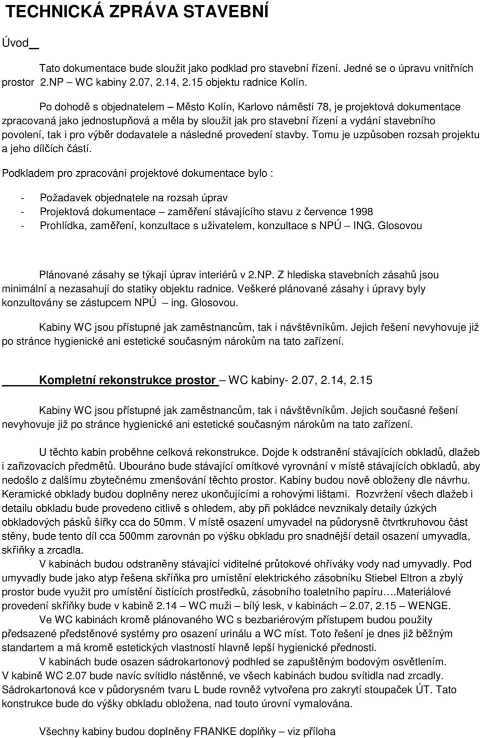 výběr dodavatele a následné provedení stavby. Tomu je uzpůsoben rozsah projektu a jeho dílčích částí.