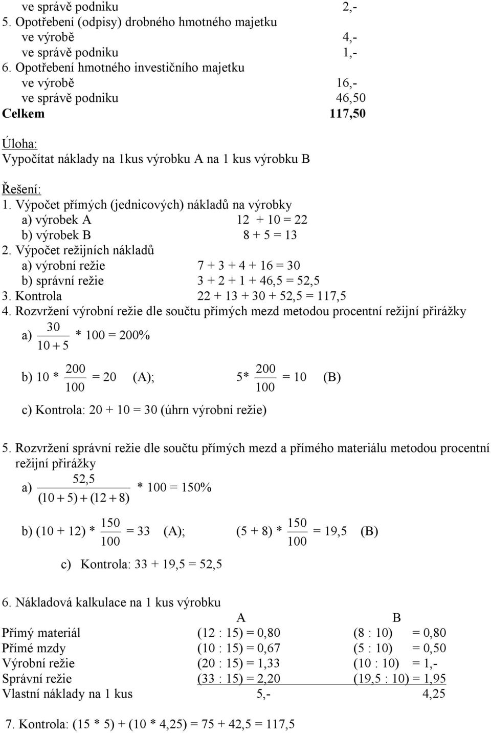 Výpočet přímých (jednicových) nákladů na výrobky a) výrobek A 12 + 10 = 22 b) výrobek B 8 + 5 = 13 2.