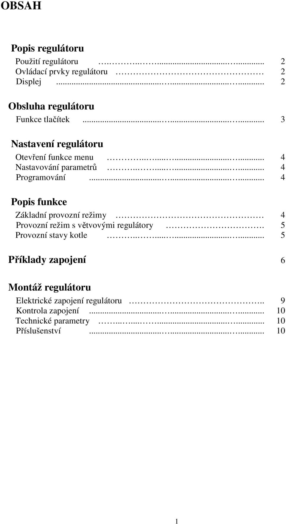 ........ 4 Popis funkce Základní provozní režimy 4 Provozní režim s větvovými regulátory. 5 Provozní stavy kotle.