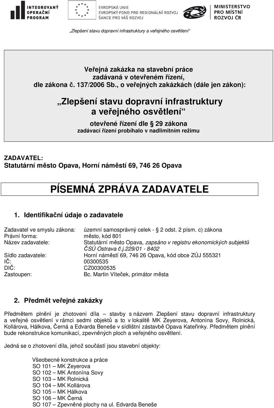 Statutární město Opava, Horní náměstí 69, 746 26 Opava PÍSEMNÁ ZPRÁVA ZADAVATELE 1. Identifikační údaje o zadavatele Zadavatel ve smyslu zákona: územní samosprávný celek - 2 odst. 2 písm.