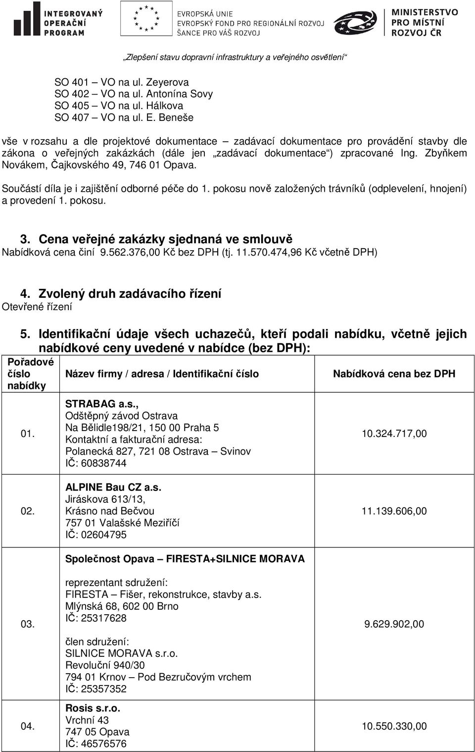 Zbyňkem Novákem, Čajkovského 49, 746 01 Opava. Součástí díla je i zajištění odborné péče do 1. pokosu nově založených trávníků (odplevelení, hnojení) a provedení 1. pokosu. 3.