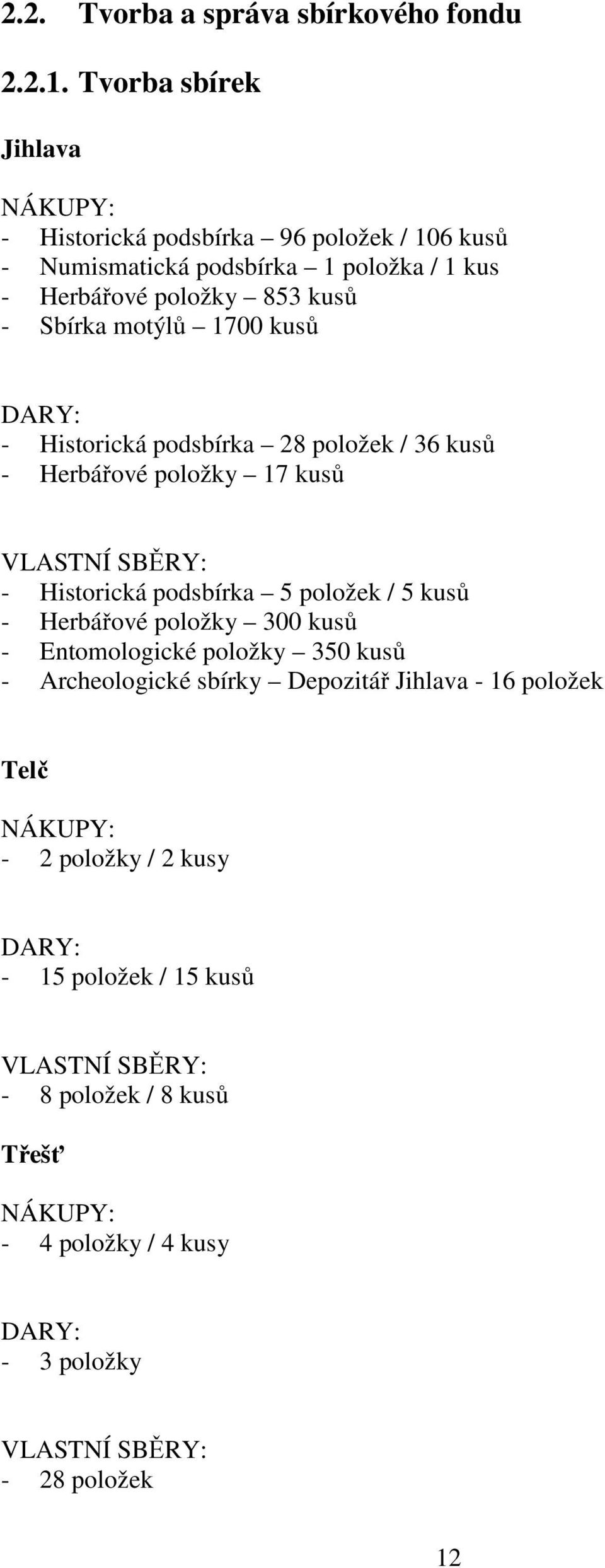 1700 kusů DARY: - Historická podsbírka 28 položek / 36 kusů - Herbářové položky 17 kusů VLASTNÍ SBĚRY: - Historická podsbírka 5 položek / 5 kusů - Herbářové