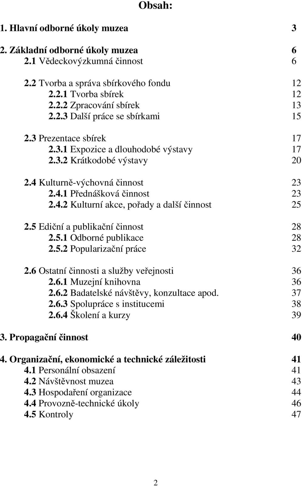 5 Ediční a publikační činnost 28 2.5.1 Odborné publikace 28 2.5.2 Popularizační práce 32 2.6 Ostatní činnosti a služby veřejnosti 36 2.6.1 Muzejní knihovna 36 2.6.2 Badatelské návštěvy, konzultace apod.