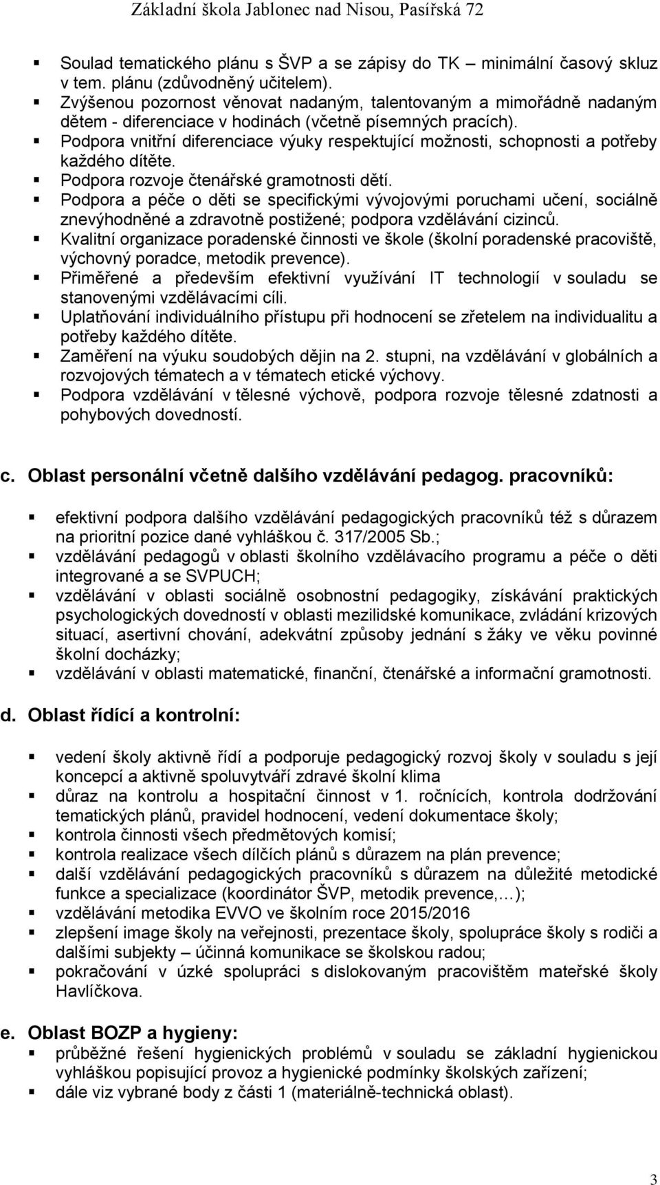 Podpora vnitřní diferenciace výuky respektující možnosti, schopnosti a potřeby každého dítěte. Podpora rozvoje čtenářské gramotnosti dětí.