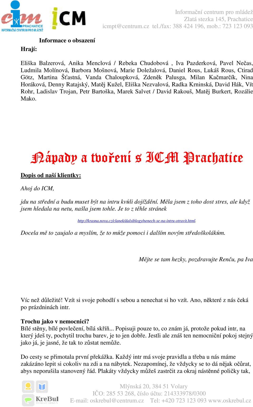 Bartoška, Marek Salvet / David Rakouš, Matěj Burkert, Rozálie Mako. Nápady a tvořen ení s ICM Prachatice Dopis od naší klientky: Ahoj do ICM, jdu na střední a budu muset být na intru kvůli dojíždění.