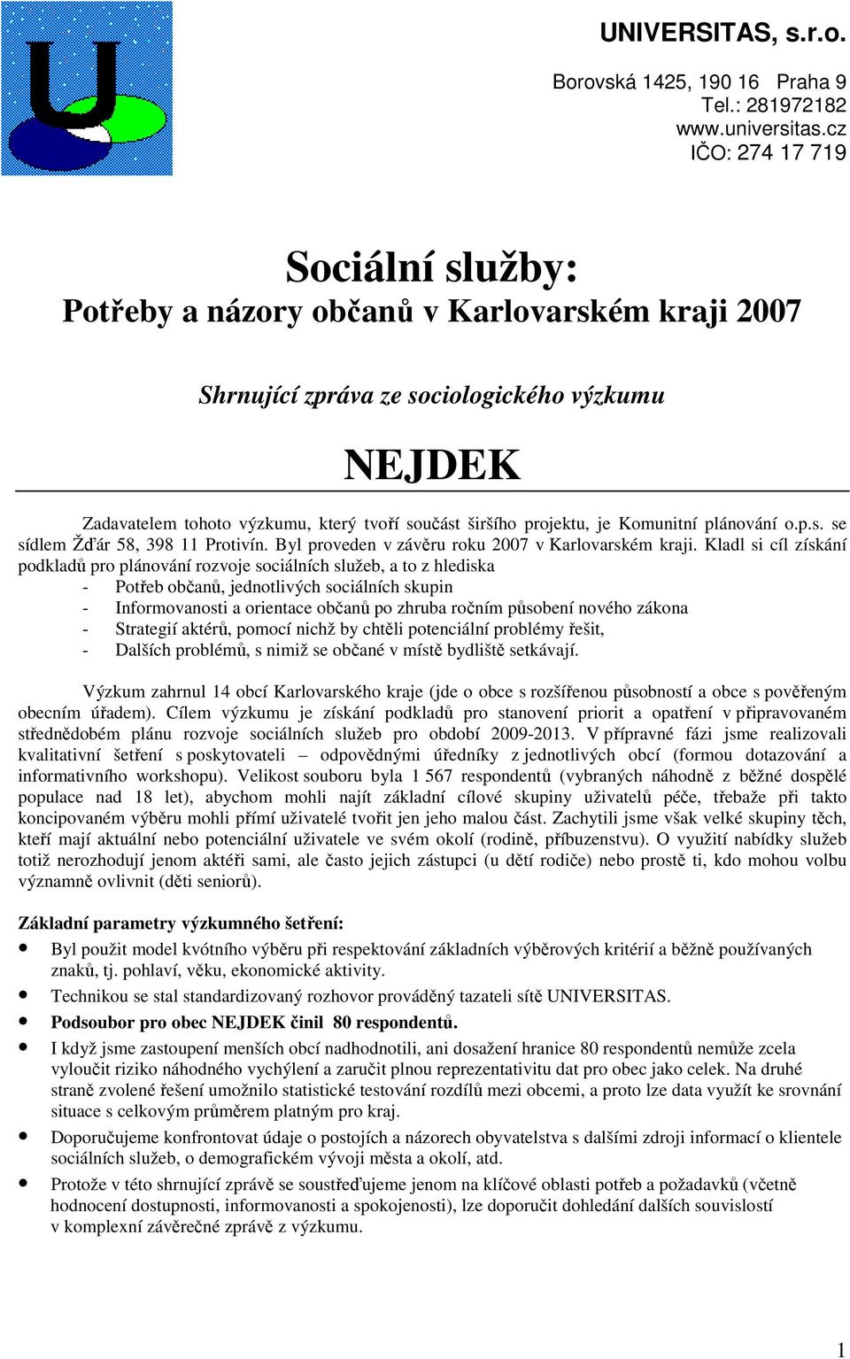 projektu, je Komunitní plánování o.p.s. se sídlem Žďár 58, 398 11 Protivín. Byl proveden v závěru roku 2007 v Karlovarském kraji.