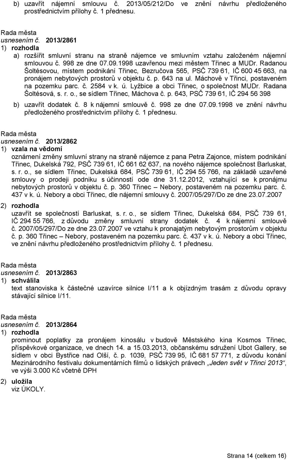 Radanou Šoltésovou, místem podnikání Třinec, Bezručova 565, PSČ 739 61, IČ 600 45 663, na pronájem nebytových prostorů v objektu č. p. 643 na ul. Máchově v Třinci, postaveném na pozemku parc. č. 2584 v k.