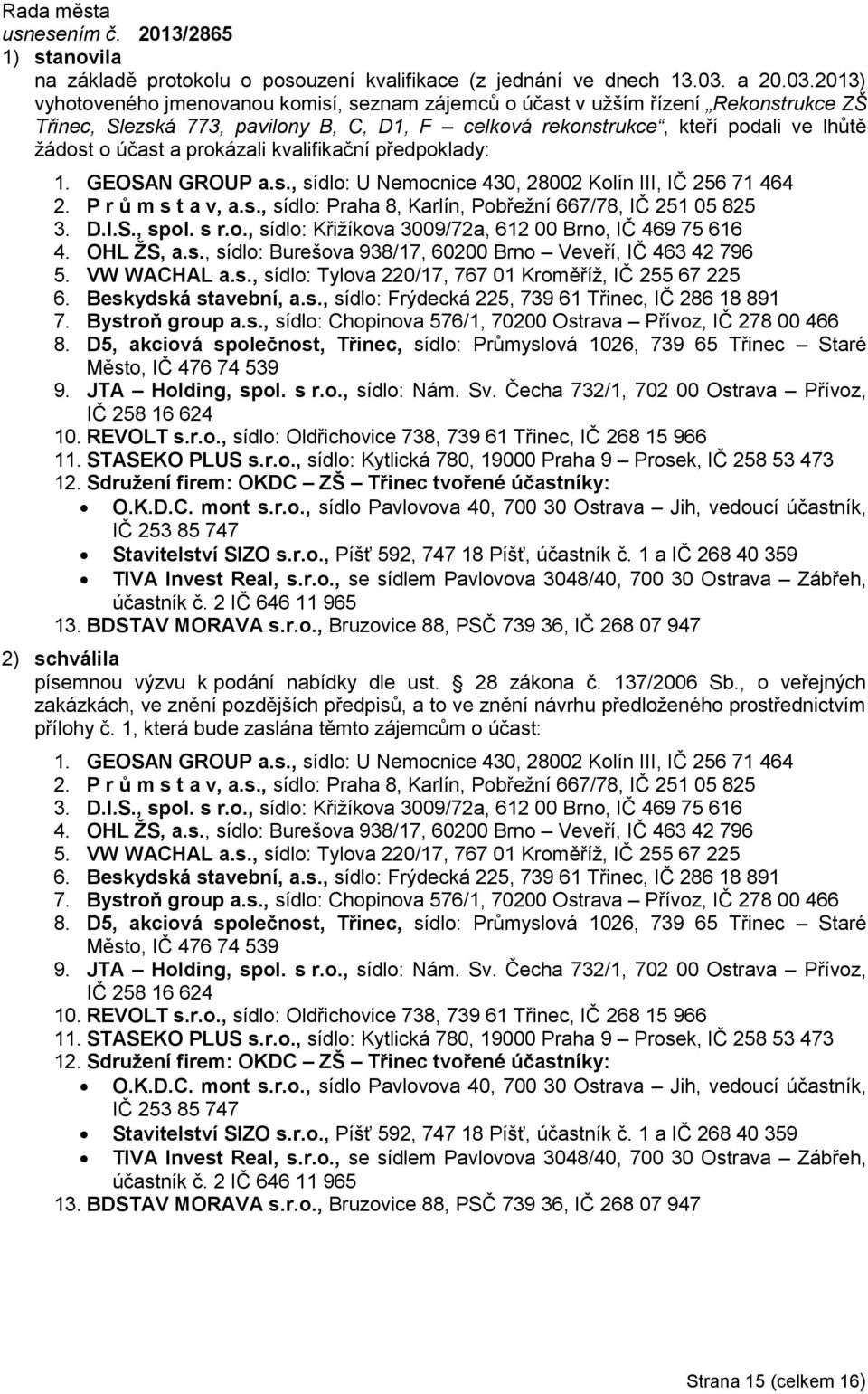 2013) vyhotoveného jmenovanou komisí, seznam zájemců o účast v užším řízení Rekonstrukce ZŠ Třinec, Slezská 773, pavilony B, C, D1, F celková rekonstrukce, kteří podali ve lhůtě žádost o účast a