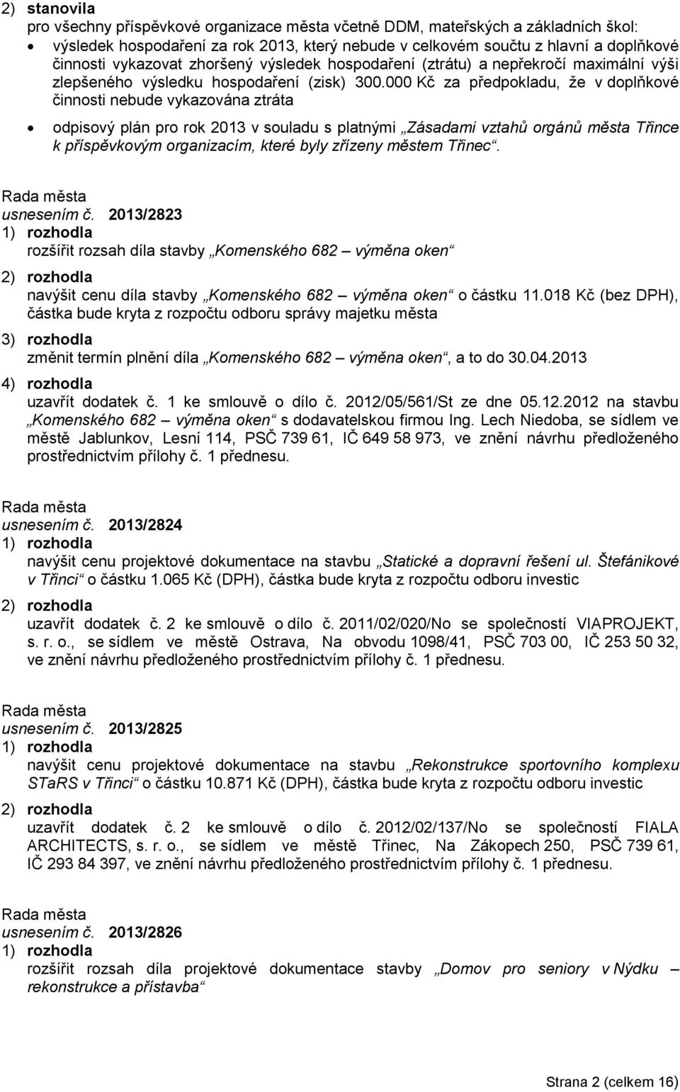 000 Kč za předpokladu, že v doplňkové činnosti nebude vykazována ztráta odpisový plán pro rok 2013 v souladu s platnými Zásadami vztahů orgánů města Třince k příspěvkovým organizacím, které byly