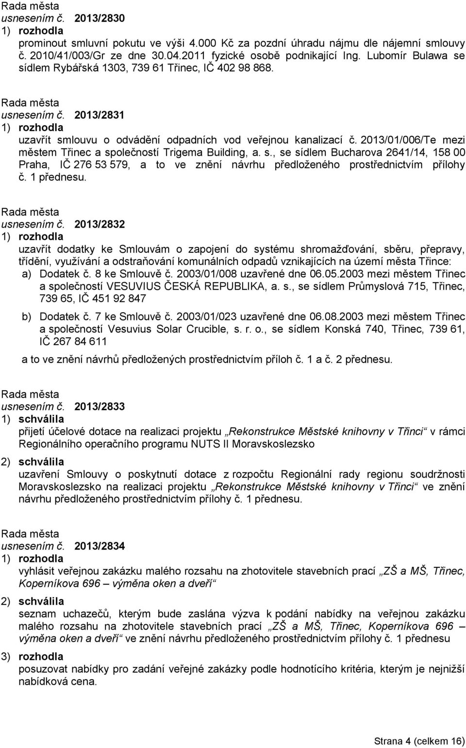 2013/01/006/Te mezi městem Třinec a společností Trigema Building, a. s., se sídlem Bucharova 2641/14, 158 00 Praha, IČ 276 53 579, a to ve znění návrhu předloženého prostřednictvím přílohy č.