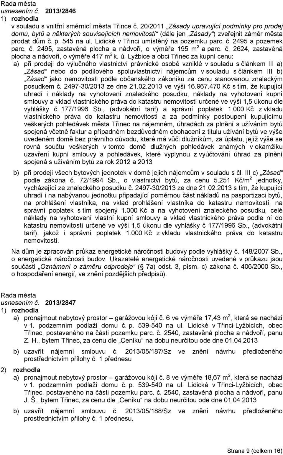 Lidické v Třinci umístěný na pozemku parc. č. 2495 a pozemek parc. č. 2495, zastavěná plocha a nádvoří, o výměře 195 m 2 a parc. č. 2624, zastavěná plocha a nádvoří, o výměře 417 m 2 k. ú.