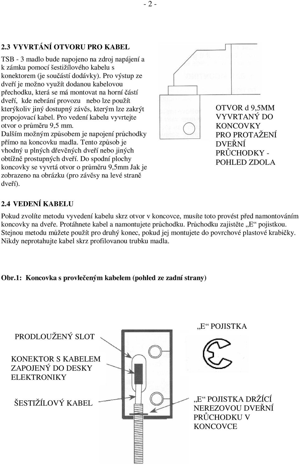 propojovací kabel. Pro vedení kabelu vyvrtejte otvor o průměru 9,5 mm. Dalším možným způsobem je napojení průchodky přímo na koncovku madla.