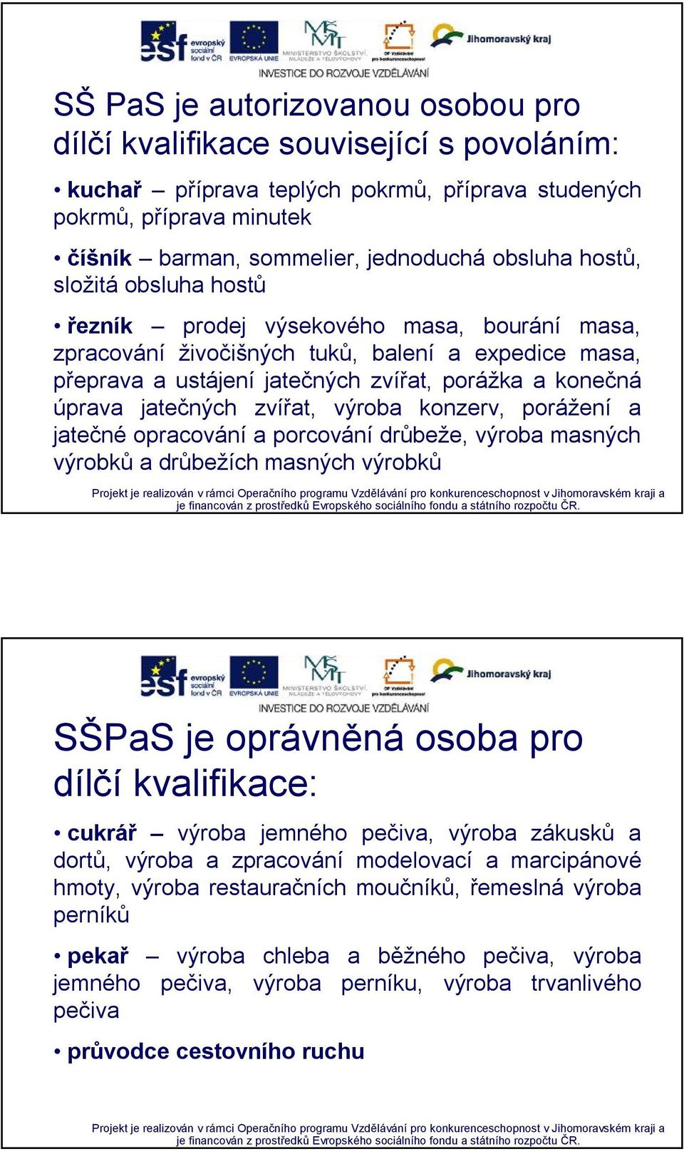 zvířat, výroba konzerv, porážení a jatečné opracování a porcování drůbeže, výroba masných výrobků a drůbežích masných výrobků SŠPaS je oprávněná osoba pro dílčí kvalifikace: cukrář výroba jemného