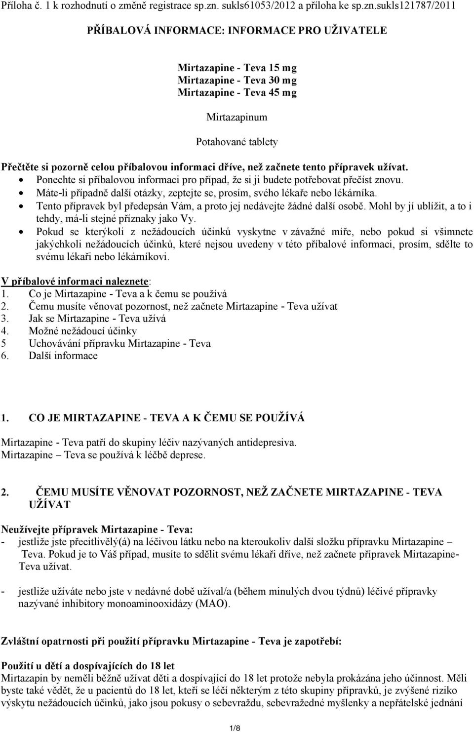 sukls121787/2011 PŘÍBALOVÁ INFORMACE: INFORMACE PRO UŽIVATELE Mirtazapine - Teva 15 mg Mirtazapine - Teva 30 mg Mirtazapine - Teva 45 mg Mirtazapinum Potahované tablety Přečtěte si pozorně celou