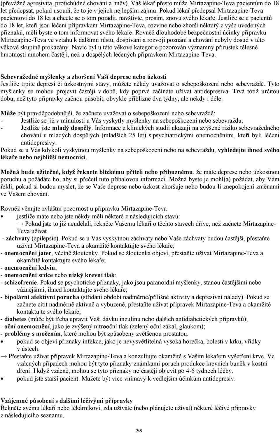 Jestliže se u pacientů do 18 let, kteří jsou léčeni přípravkem Mirtazapine-Teva, rozvine nebo zhorší některý z výše uvedených příznaků, měli byste o tom informovat svého lékaře.