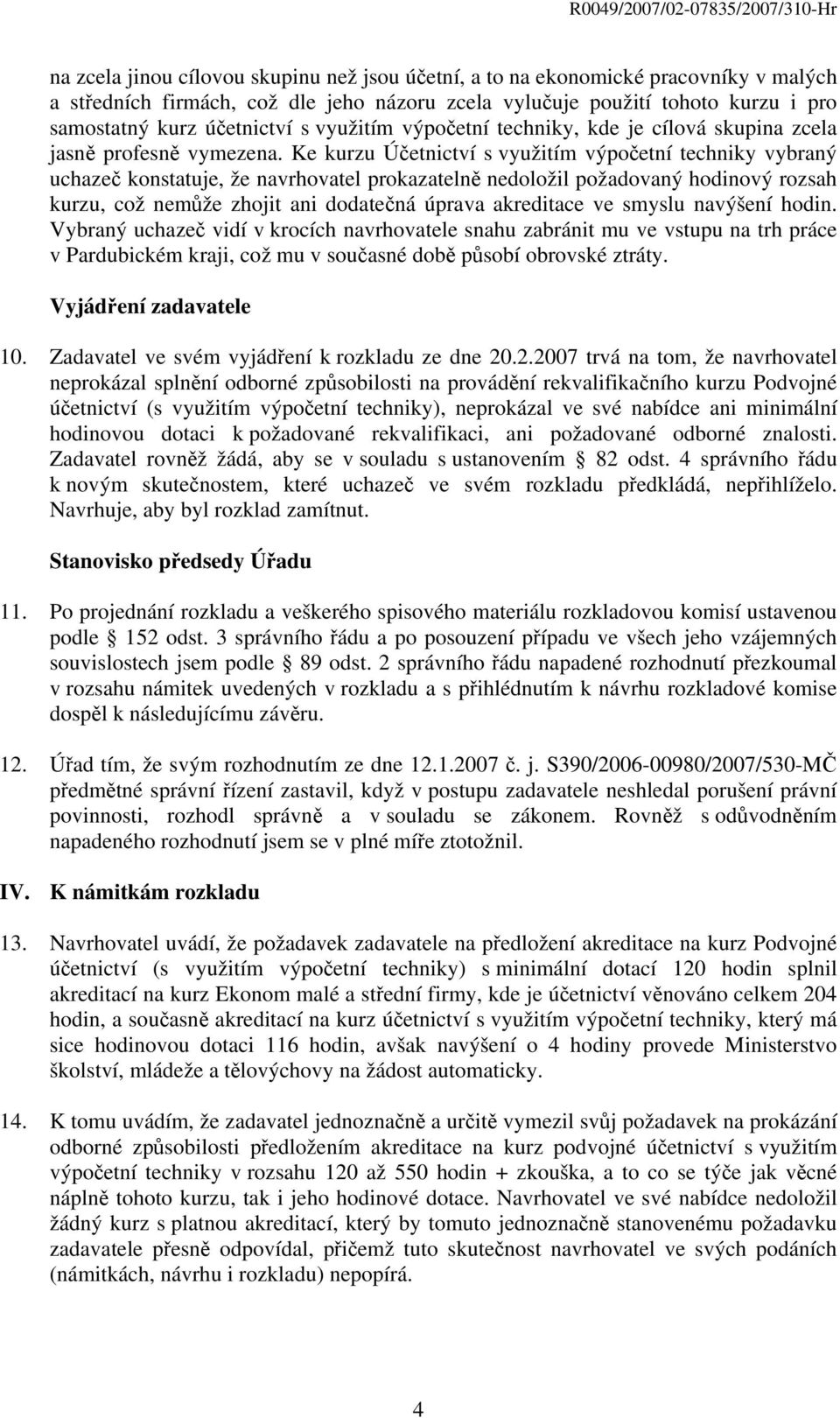 Ke kurzu Účetnictví s využitím výpočetní techniky vybraný uchazeč konstatuje, že navrhovatel prokazatelně nedoložil požadovaný hodinový rozsah kurzu, což nemůže zhojit ani dodatečná úprava akreditace