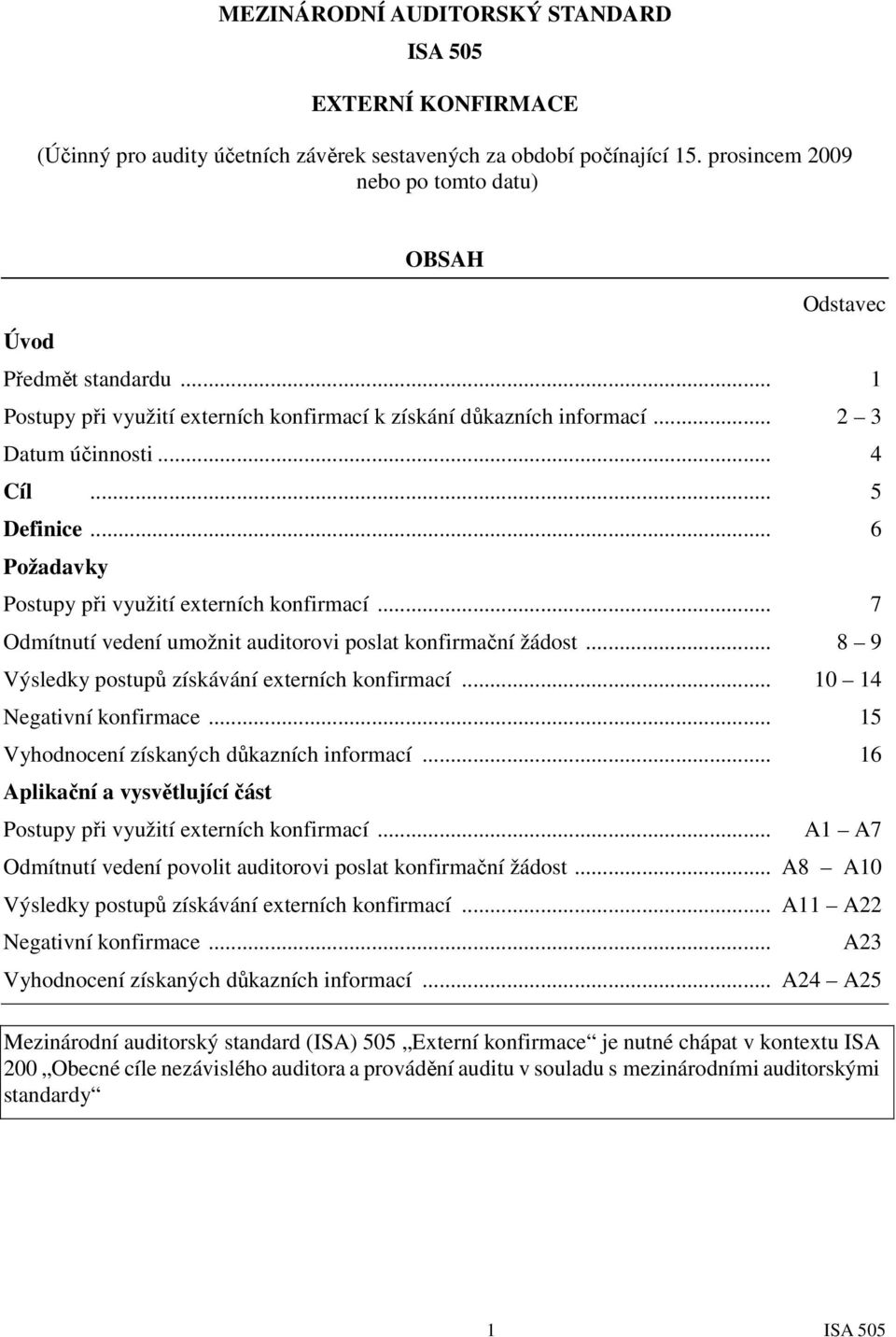 .. 6 Požadavky Postupy při využití externích konfirmací... 7 Odmítnutí vedení umožnit auditorovi poslat konfirmační žádost... 8 9 Výsledky postupů získávání externích konfirmací.