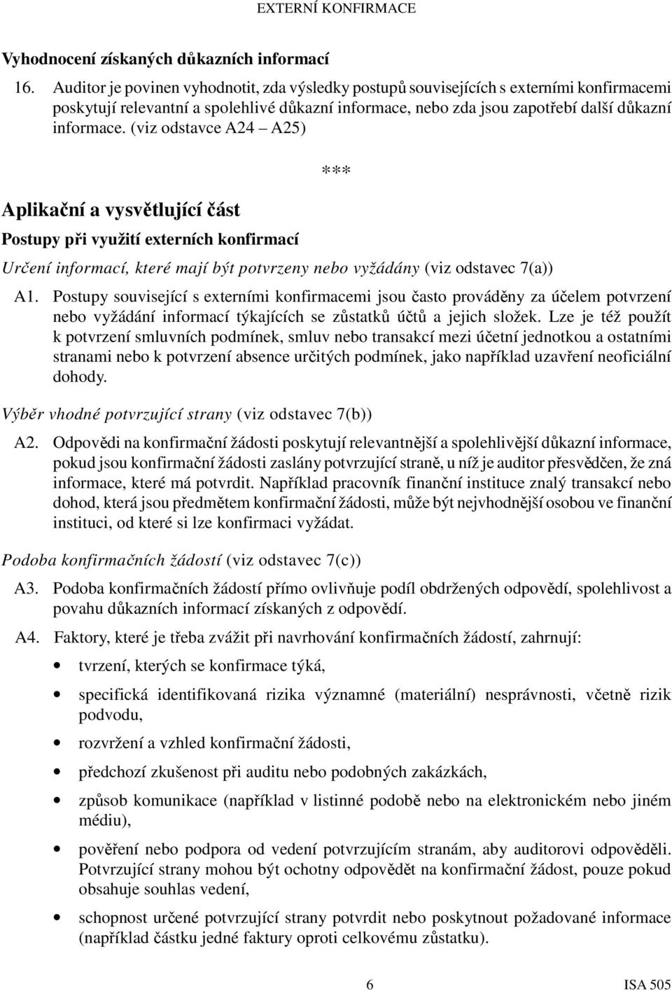 (viz odstavce A24 A25) Aplikační a vysvětlující část Postupy při využití externích konfirmací *** Určení informací, které mají být potvrzeny nebo vyžádány (viz odstavec 7(a)) A1.