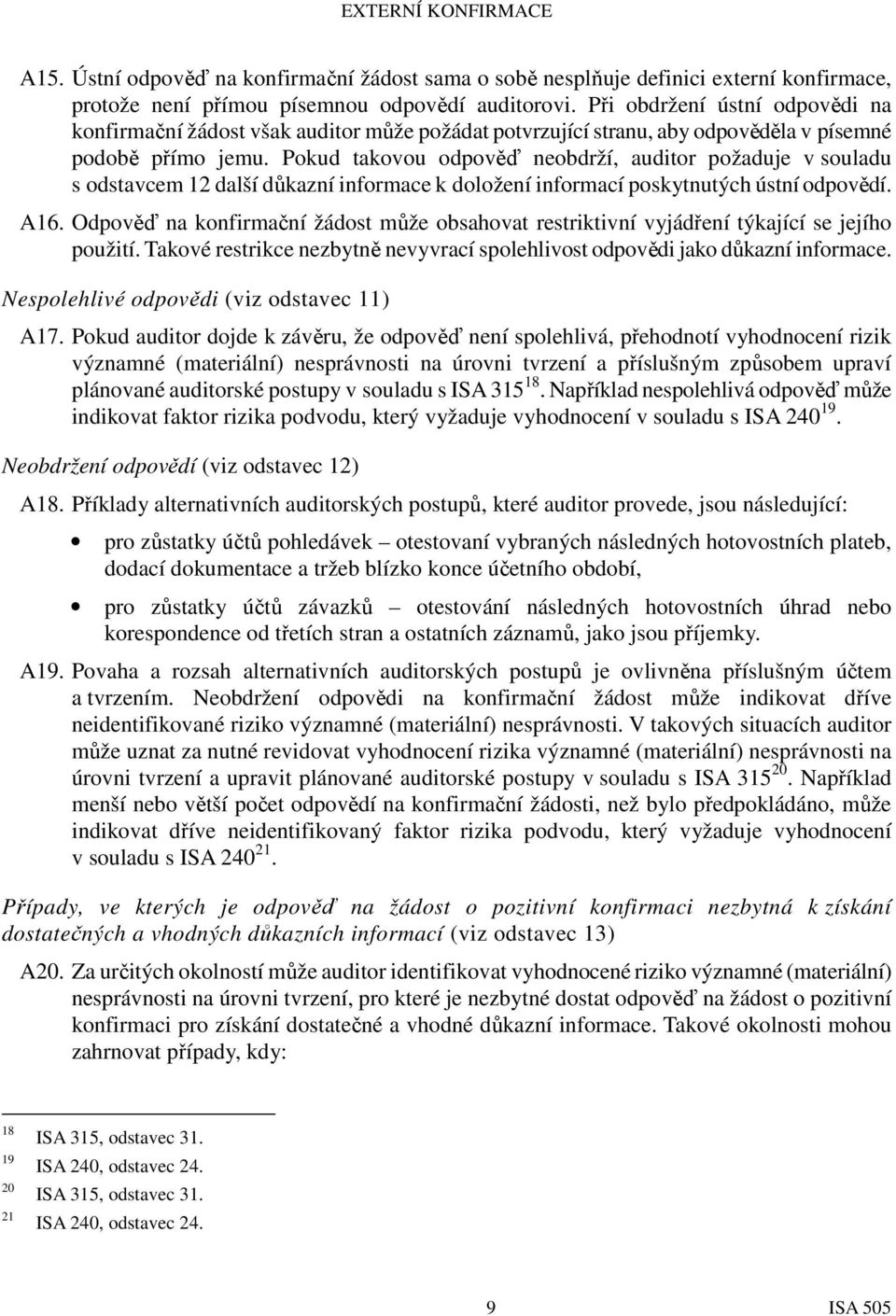 Pokud takovou odpověď neobdrží, auditor požaduje v souladu s odstavcem 12 další důkazní informace k doložení informací poskytnutých ústní odpovědí. A16.