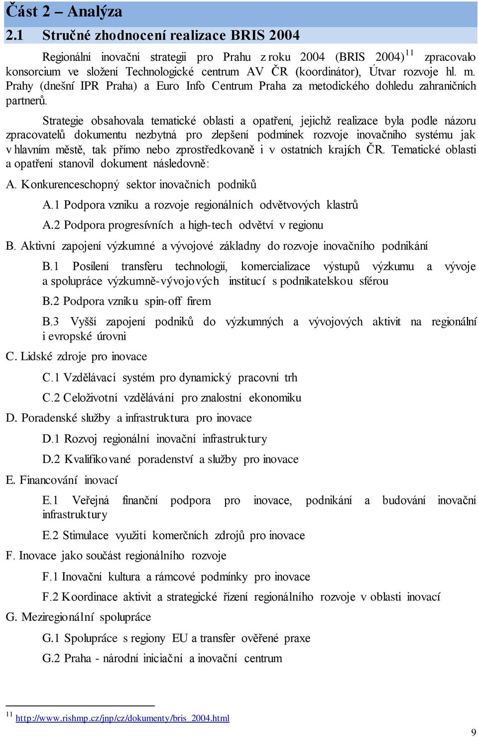 hl. m. Prahy (dnešní IPR Praha) a Euro Info Centrum Praha za metodického dohledu zahraničních partnerů.