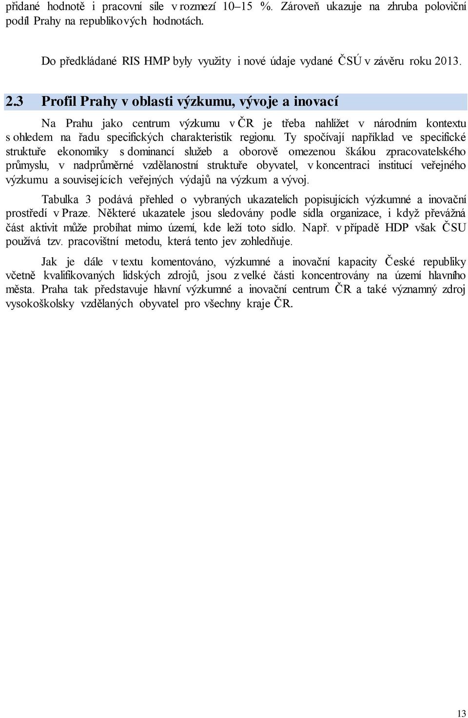 13. 2.3 Profil Prahy v oblasti výzkumu, vývoje a inovací Na Prahu jako centrum výzkumu v ČR je třeba nahlížet v národním kontextu s ohledem na řadu specifických charakteristik regionu.