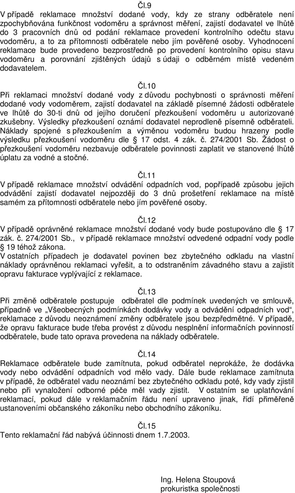 Vyhodnocení reklamace bude provedeno bezprostředně po provedení kontrolního opisu stavu vodoměru a porovnání zjištěných údajů s údaji o odběrném místě vedeném dodavatelem. Čl.