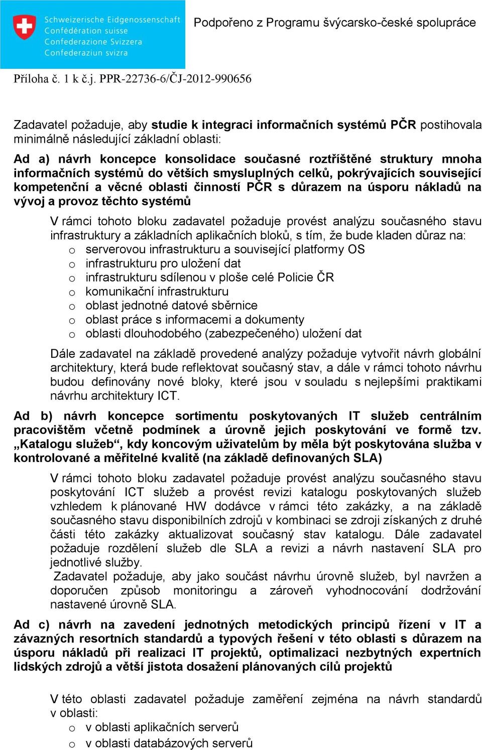 bloku zadavatel požaduje provést analýzu současného stavu infrastruktury a základních aplikačních bloků, s tím, že bude kladen důraz na: o serverovou infrastrukturu a související platformy OS o