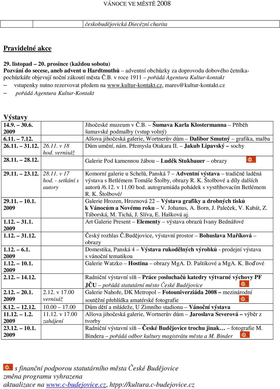 v roce 1911 pořádá Agentura Kultur-kontakt vstupenky nutno rezervovat předem na www.kultur-kontakt.cz, mares@kultur-kontakt.cz pořádá Agentura Kultur-Kontakt Výstavy 14.9. 30.6. Jihočeské muzeum v Č.